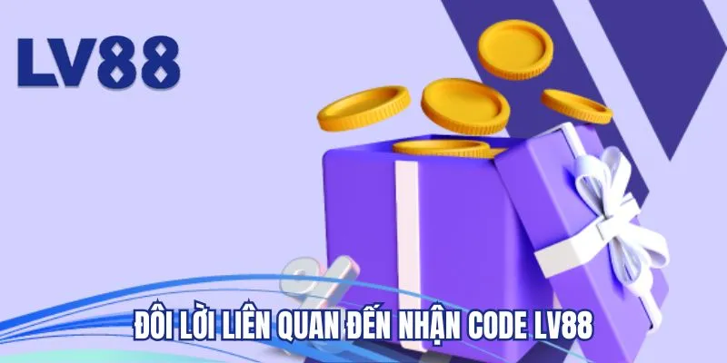 Đôi lời liên quan đến nhận code LV88